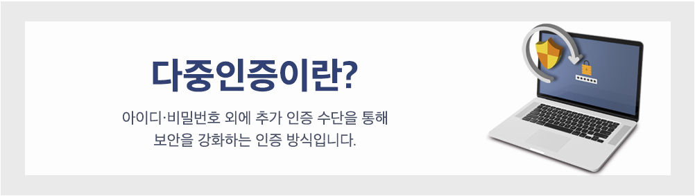 다중인증이란? 아이디·비밀번호 외에 추가 인증 수단을 통해 보안을 강화하는 인증 방식입니다.